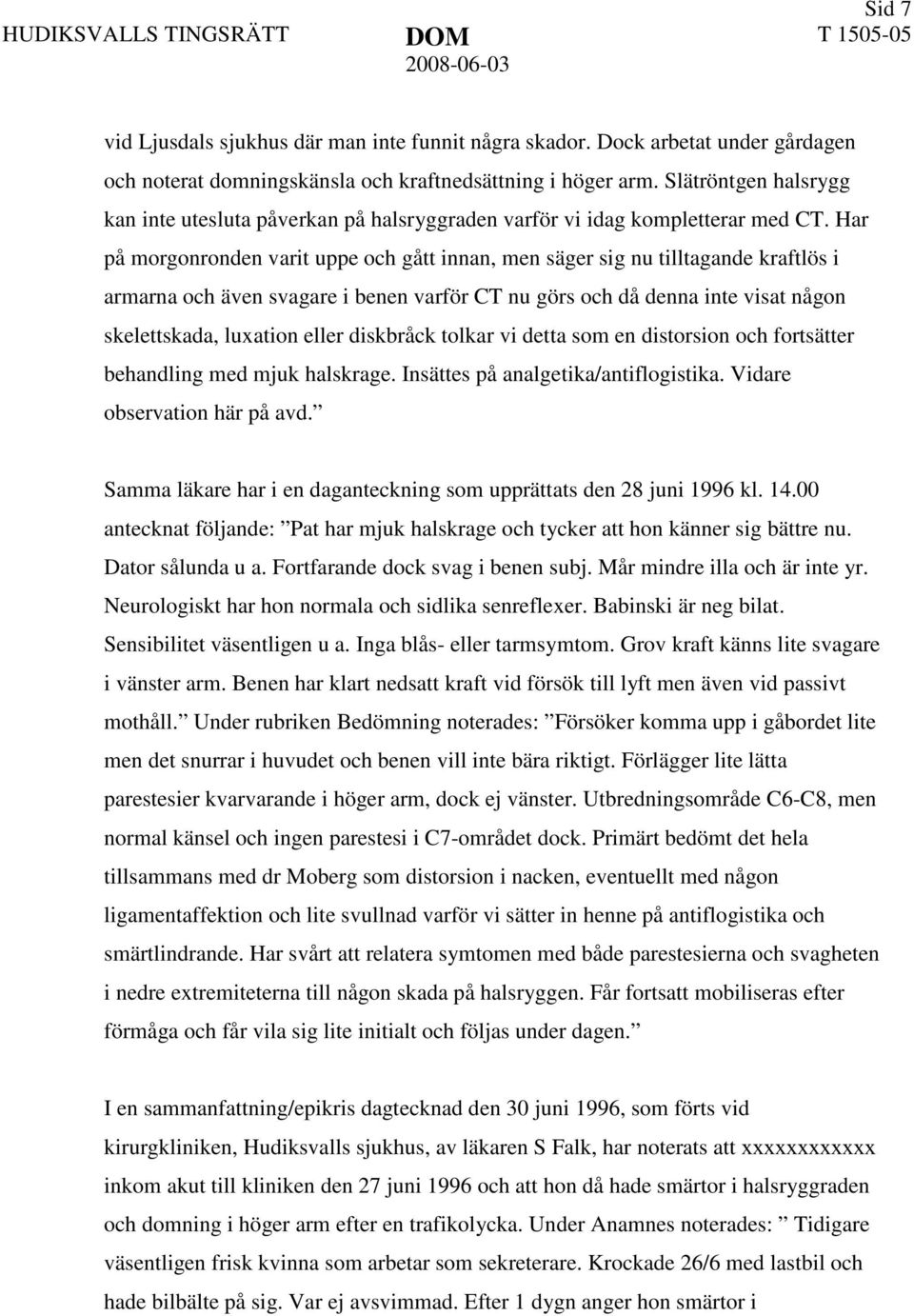 Har på morgonronden varit uppe och gått innan, men säger sig nu tilltagande kraftlös i armarna och även svagare i benen varför CT nu görs och då denna inte visat någon skelettskada, luxation eller