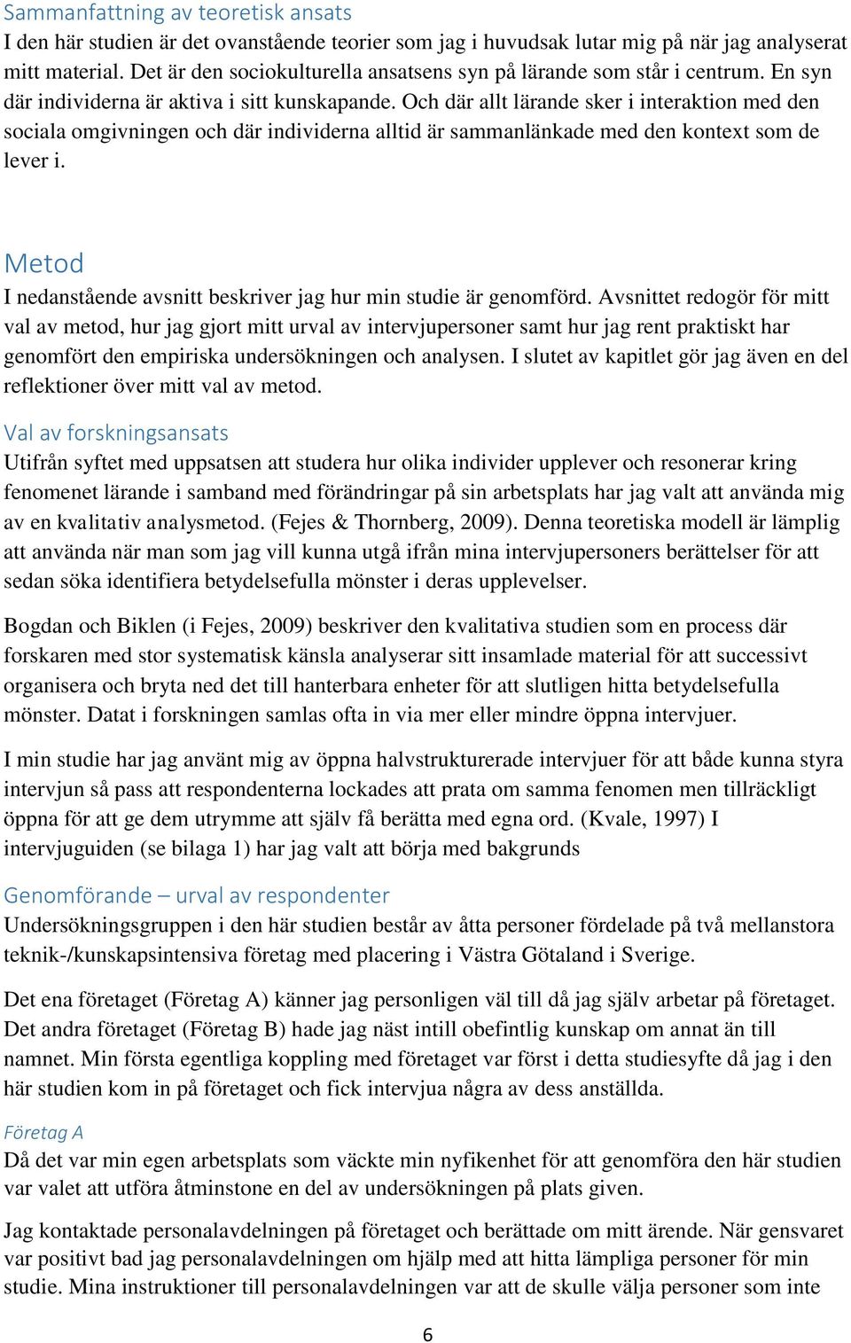 Och där allt lärande sker i interaktion med den sociala omgivningen och där individerna alltid är sammanlänkade med den kontext som de lever i.