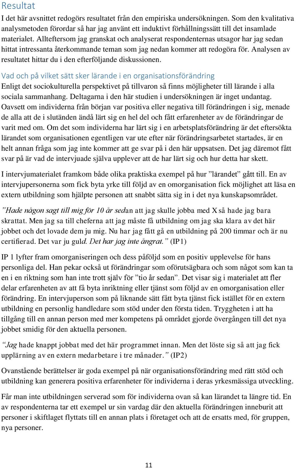 Allteftersom jag granskat och analyserat respondenternas utsagor har jag sedan hittat intressanta återkommande teman som jag nedan kommer att redogöra för.