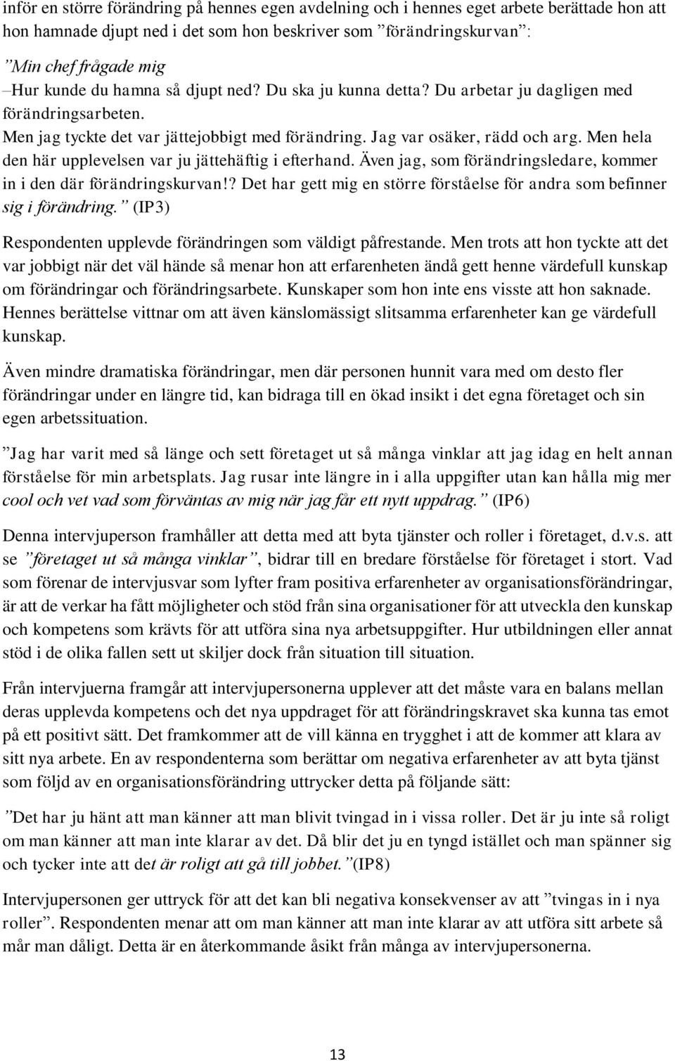 Men hela den här upplevelsen var ju jättehäftig i efterhand. Även jag, som förändringsledare, kommer in i den där förändringskurvan!