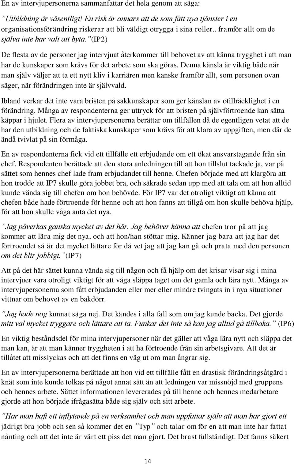 (IP2) De flesta av de personer jag intervjuat återkommer till behovet av att känna trygghet i att man har de kunskaper som krävs för det arbete som ska göras.