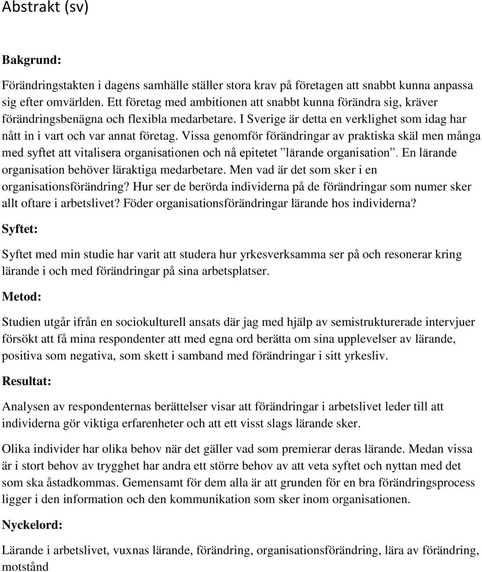 Vissa genomför förändringar av praktiska skäl men många med syftet att vitalisera organisationen och nå epitetet lärande organisation. En lärande organisation behöver läraktiga medarbetare.