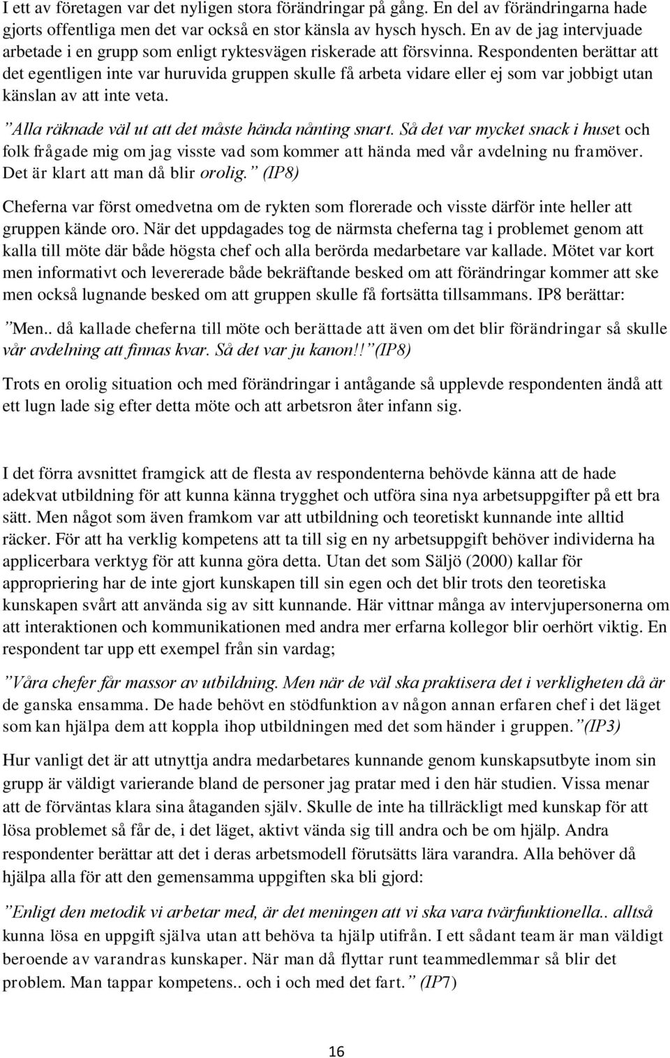 Respondenten berättar att det egentligen inte var huruvida gruppen skulle få arbeta vidare eller ej som var jobbigt utan känslan av att inte veta.