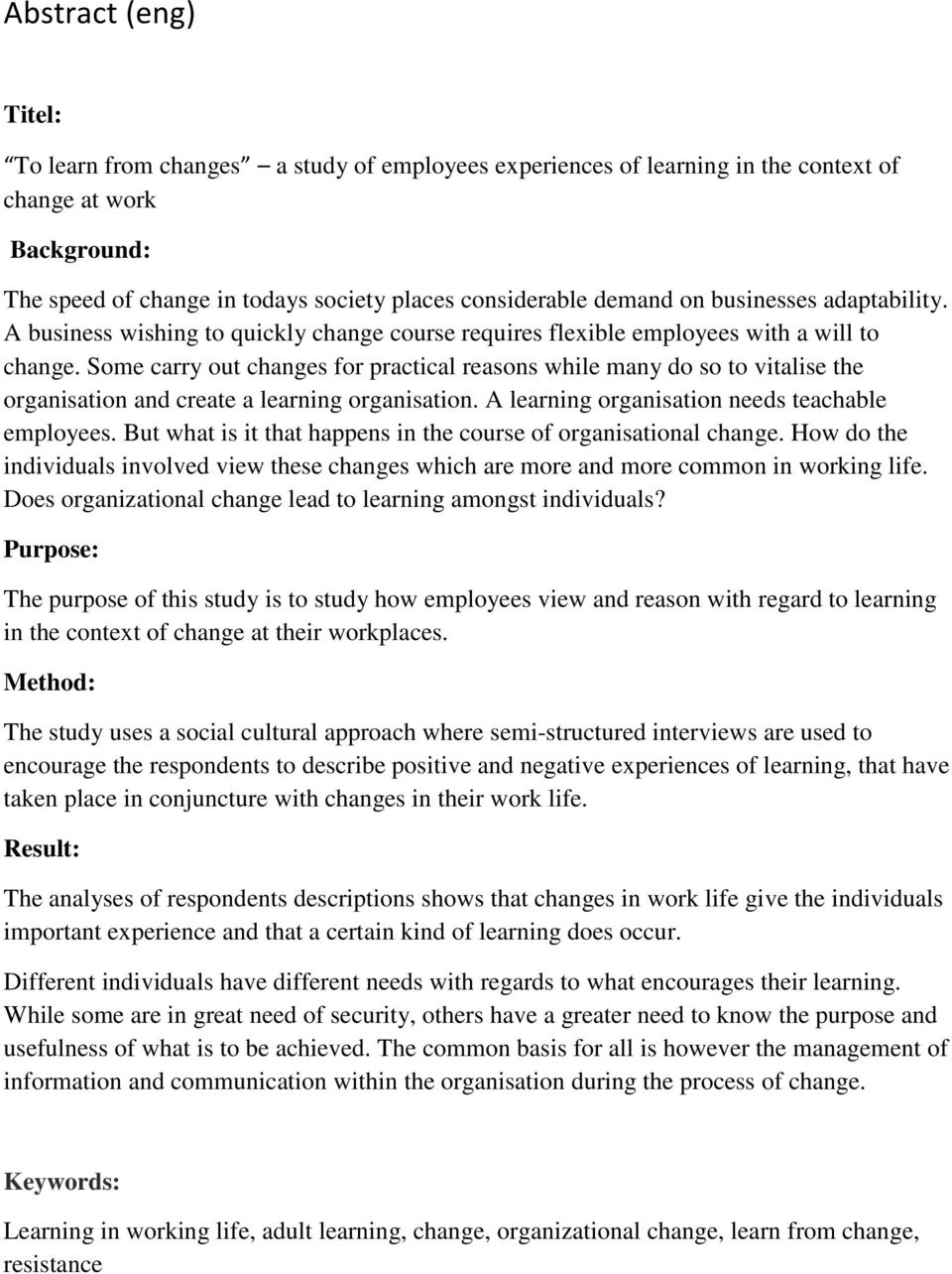 Some carry out changes for practical reasons while many do so to vitalise the organisation and create a learning organisation. A learning organisation needs teachable employees.