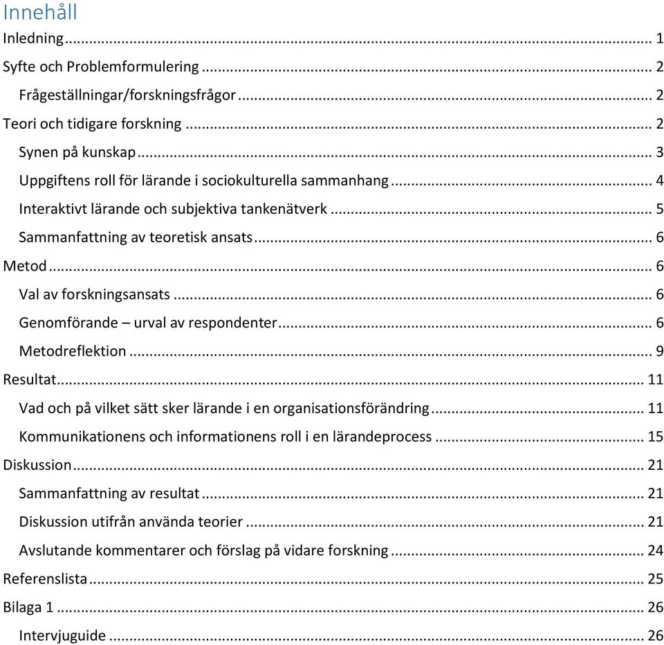 .. 6 Val av forskningsansats... 6 Genomförande urval av respondenter... 6 Metodreflektion... 9 Resultat... 11 Vad och på vilket sätt sker lärande i en organisationsförändring.