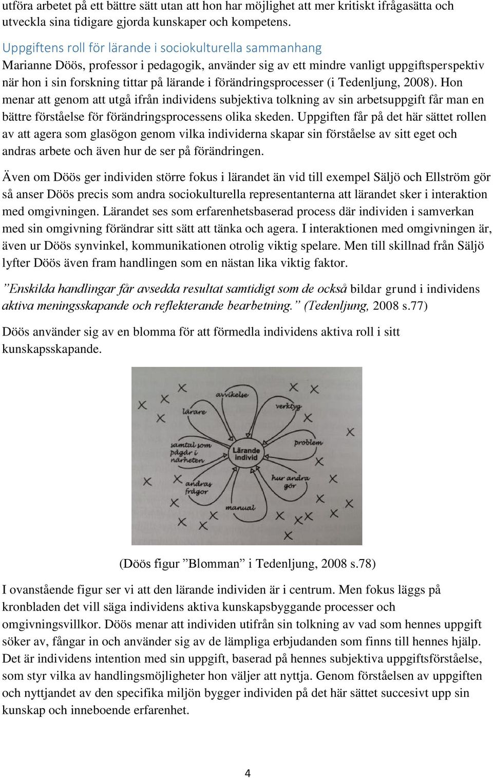 förändringsprocesser (i Tedenljung, 2008). Hon menar att genom att utgå ifrån individens subjektiva tolkning av sin arbetsuppgift får man en bättre förståelse för förändringsprocessens olika skeden.