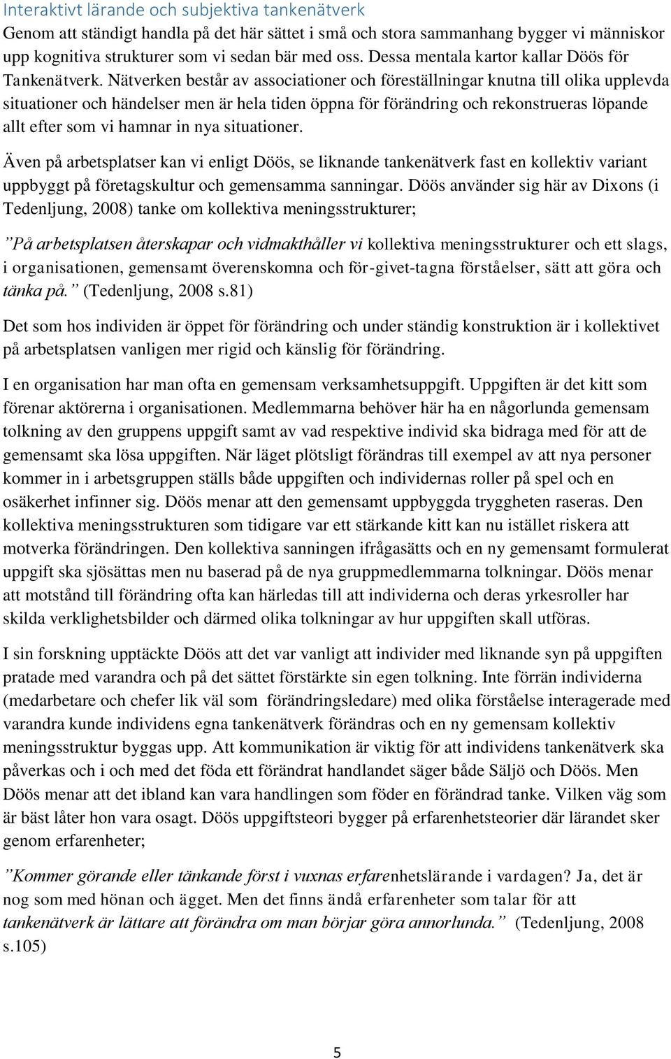 Nätverken består av associationer och föreställningar knutna till olika upplevda situationer och händelser men är hela tiden öppna för förändring och rekonstrueras löpande allt efter som vi hamnar in