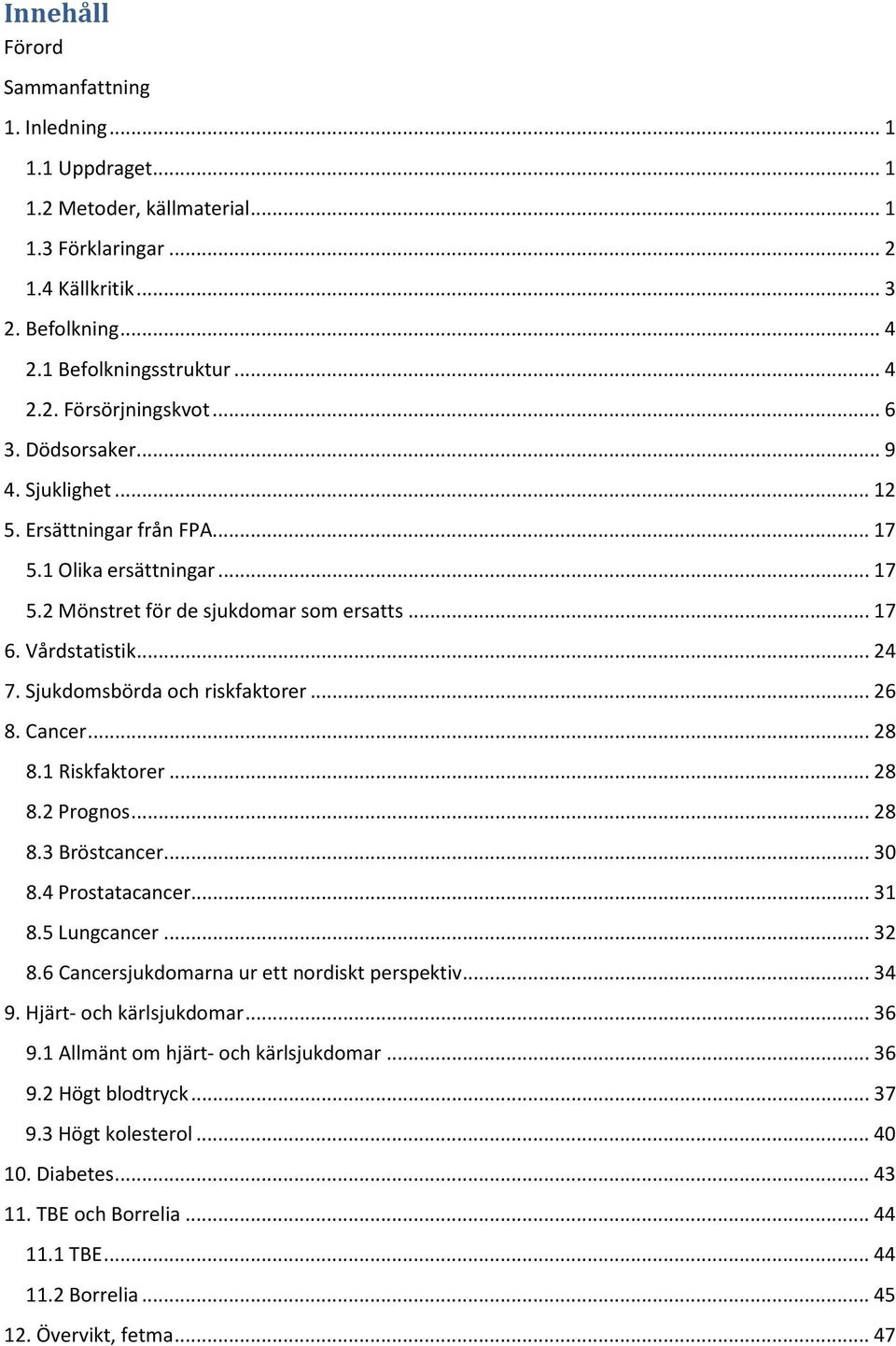 Sjukdomsbörda och riskfaktorer... 26 8. Cancer... 28 8.1 Riskfaktorer... 28 8.2 Prognos... 28 8.3 Bröstcancer... 30 8.4 Prostatacancer... 31 8.5 Lungcancer... 32 8.