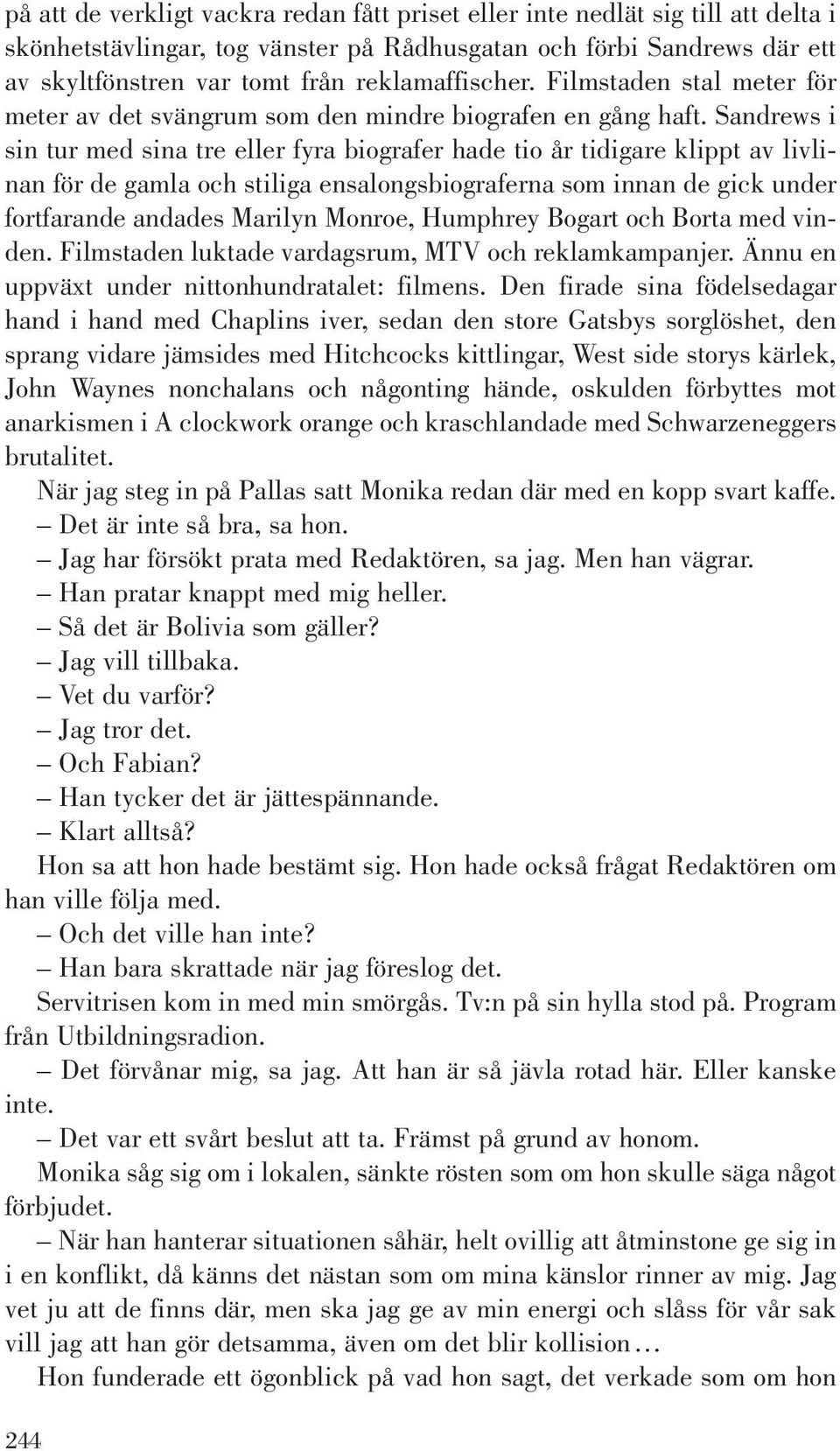 Sandrews i sin tur med sina tre eller fyra biografer hade tio år tidigare klippt av livlinan för de gamla och stiliga ensalongsbiograferna som innan de gick under fortfarande andades Marilyn Monroe,