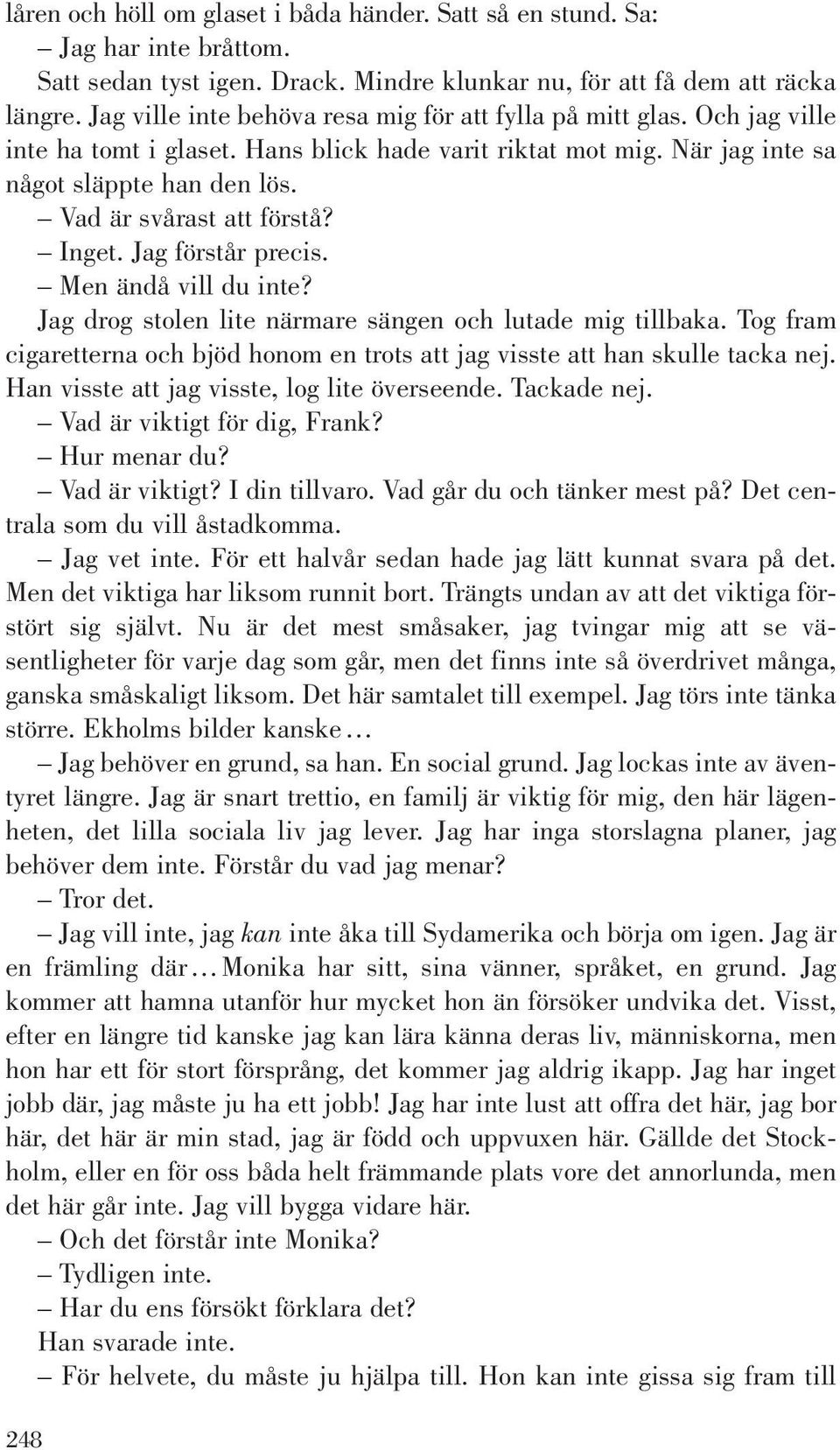 Vad är svårast att förstå? Inget. Jag förstår precis. Men ändå vill du inte? Jag drog stolen lite närmare sängen och lutade mig tillbaka.