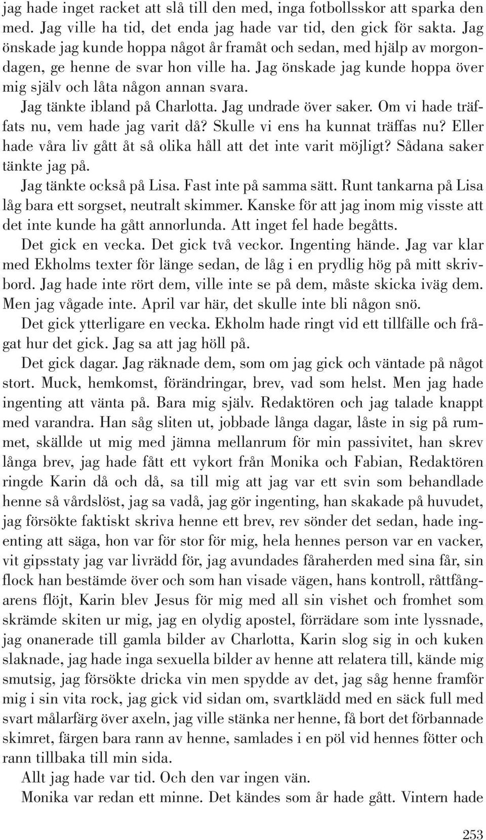 Jag tänkte ibland på Charlotta. Jag undrade över saker. Om vi hade träffats nu, vem hade jag varit då? Skulle vi ens ha kunnat träffas nu?