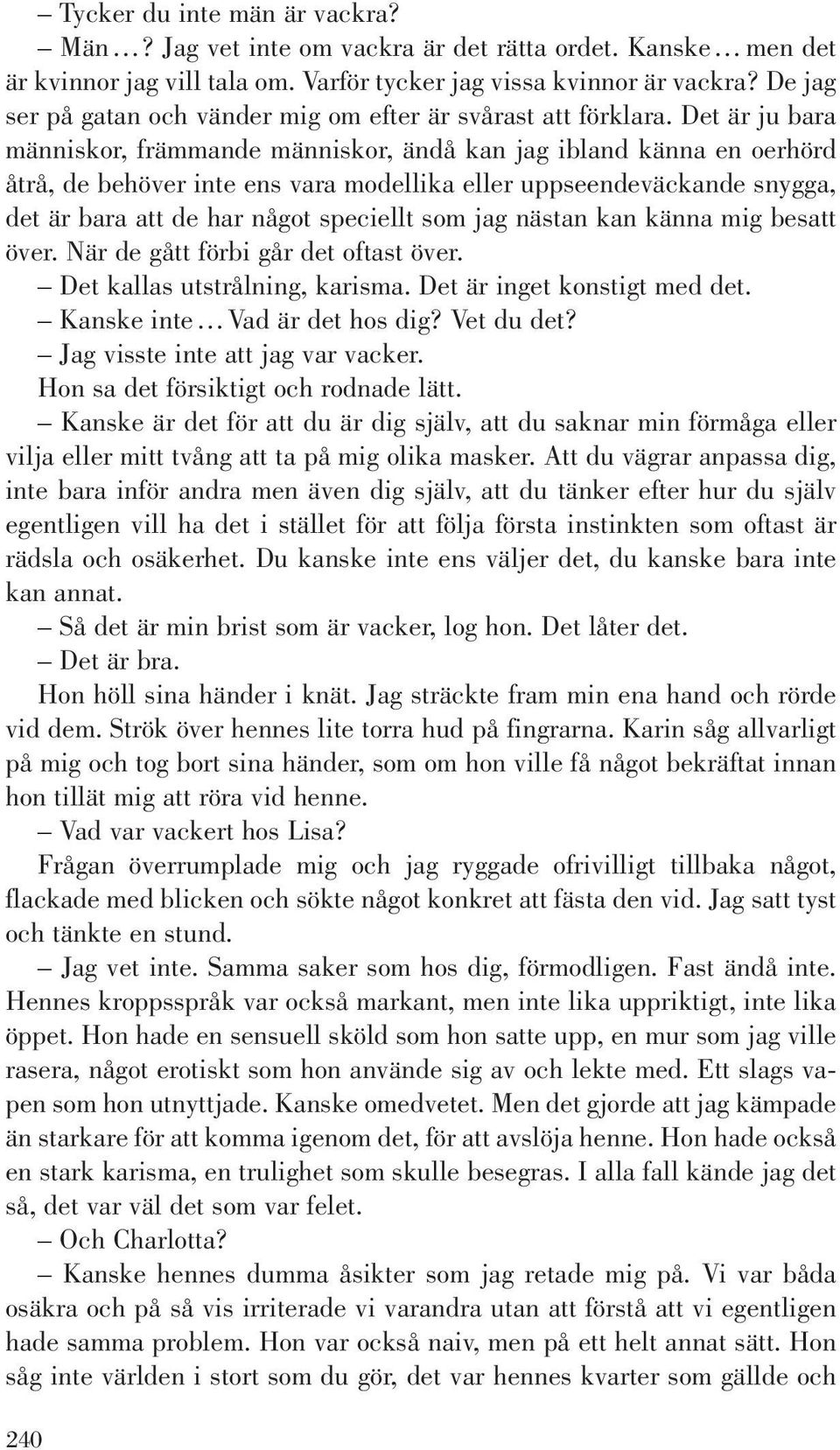 Det är ju bara människor, främmande människor, ändå kan jag ibland känna en oerhörd åtrå, de behöver inte ens vara modellika eller uppseendeväckande snygga, det är bara att de har något speciellt som