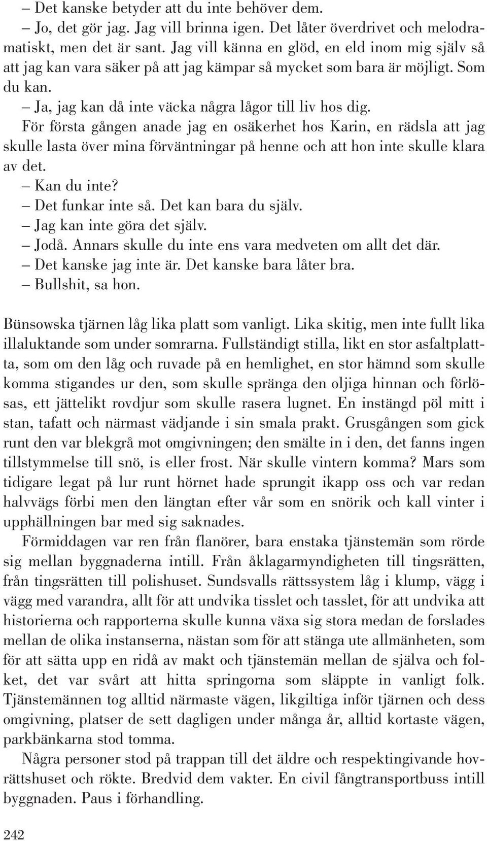 För första gången anade jag en osäkerhet hos Karin, en rädsla att jag skulle lasta över mina förväntningar på henne och att hon inte skulle klara av det. Kan du inte? Det funkar inte så.