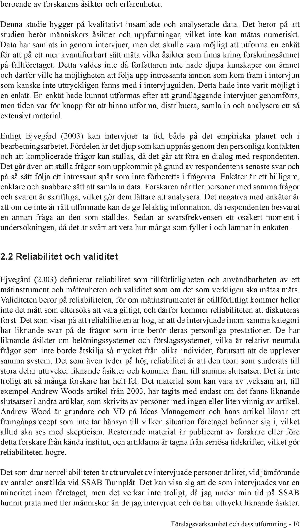 Data har samlats in genom intervjuer, men det skulle vara möjligt att utforma en enkät för att på ett mer kvantifierbart sätt mäta vilka åsikter som finns kring forskningsämnet på fallföretaget.