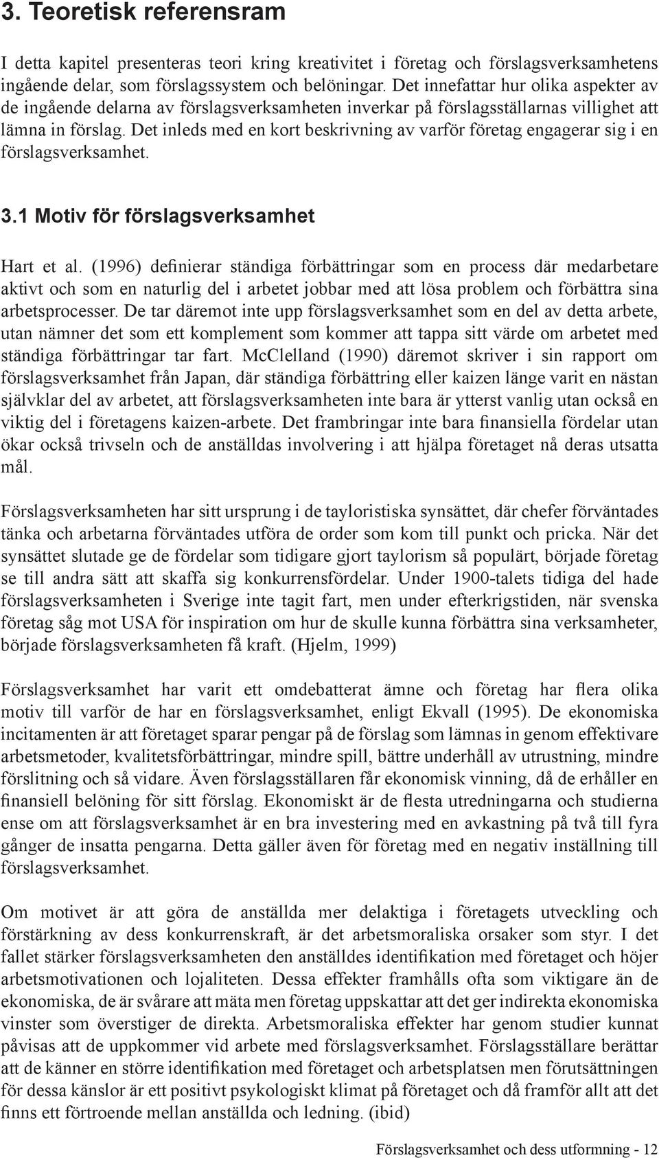 Det inleds med en kort beskrivning av varför företag engagerar sig i en förslagsverksamhet. 3.1 Motiv för förslagsverksamhet Hart et al.