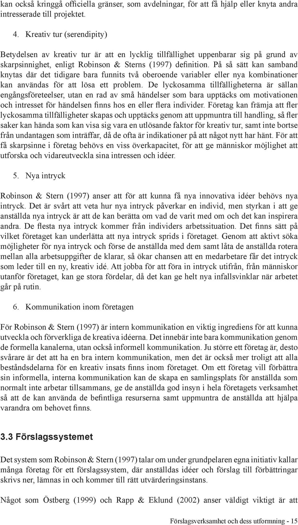 På så sätt kan samband knytas där det tidigare bara funnits två oberoende variabler eller nya kombinationer kan användas för att lösa ett problem.