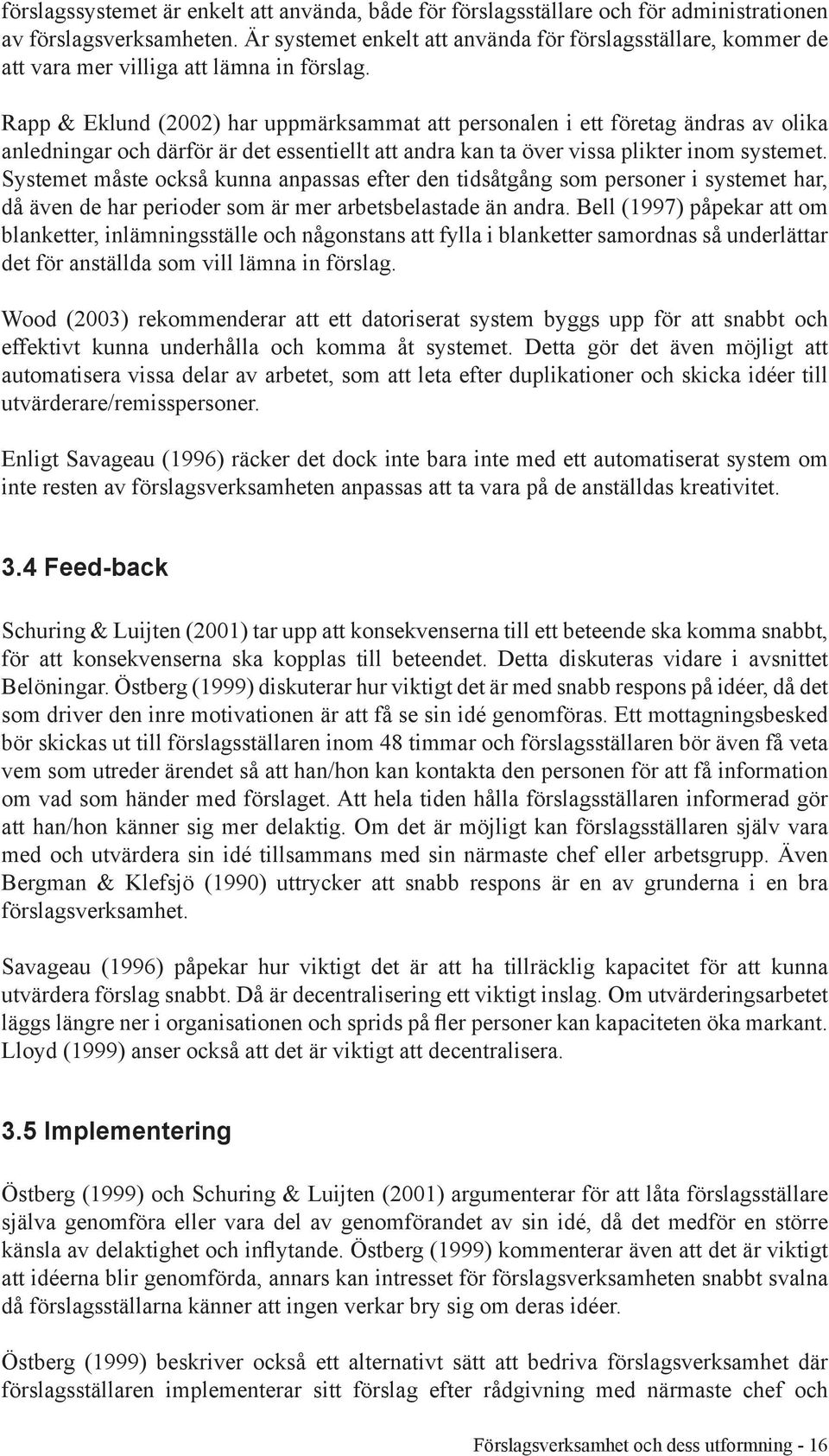 Rapp & Eklund (2002) har uppmärksammat att personalen i ett företag ändras av olika anledningar och därför är det essentiellt att andra kan ta över vissa plikter inom systemet.