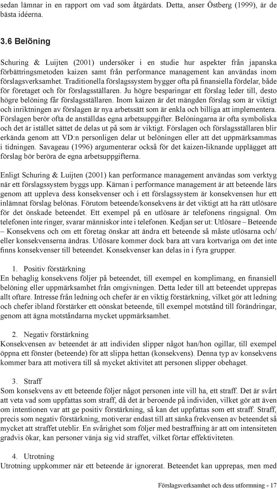 Traditionella förslagssystem bygger ofta på finansiella fördelar, både för företaget och för förslagsställaren. Ju högre besparingar ett förslag leder till, desto högre belöning får förslagsställaren.