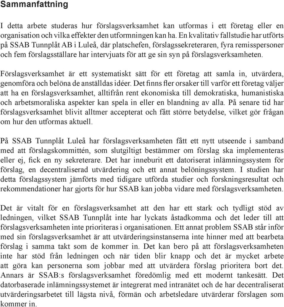 förslagsverksamheten. Förslagsverksamhet är ett systematiskt sätt för ett företag att samla in, utvärdera, genomföra och belöna de anställdas idéer.