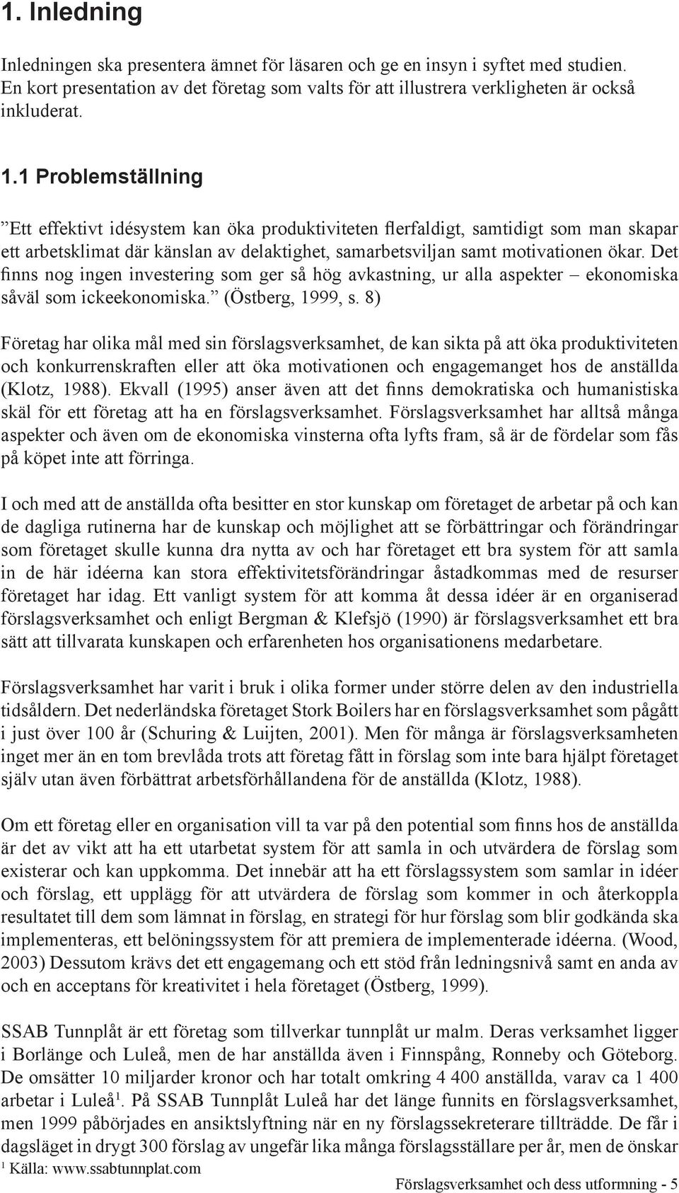 Det finns nog ingen investering som ger så hög avkastning, ur alla aspekter ekonomiska såväl som ickeekonomiska. (Östberg, 1999, s.