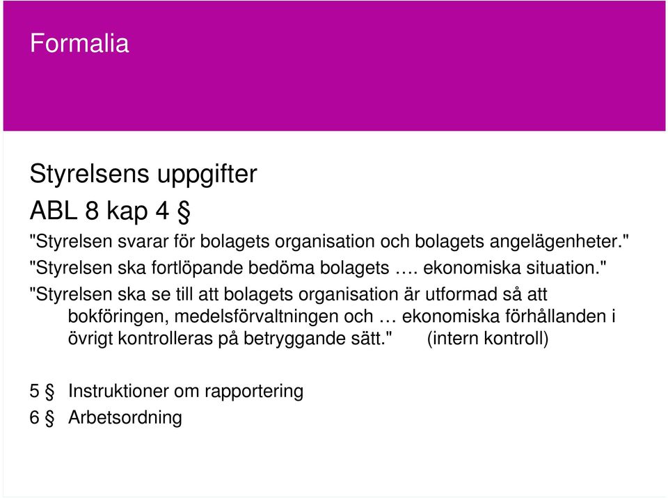 " "Styrelsen ska se till att bolagets organisation är utformad så att bokföringen, medelsförvaltningen