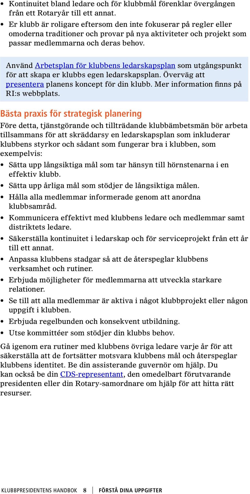 Använd Arbetsplan för klubbens ledarskapsplan som utgångspunkt för att skapa er klubbs egen ledarskapsplan. Överväg att presentera planens koncept för din klubb.