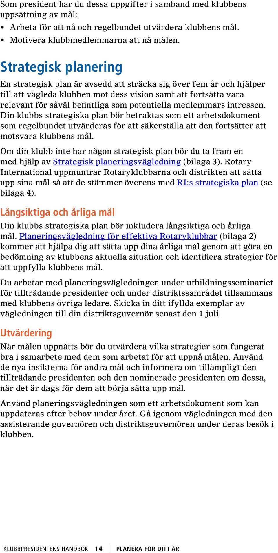 potentiella medlemmars intressen. Din klubbs strategiska plan bör betraktas som ett arbetsdokument som regelbundet utvärderas för att säkerställa att den fortsätter att motsvara klubbens mål.