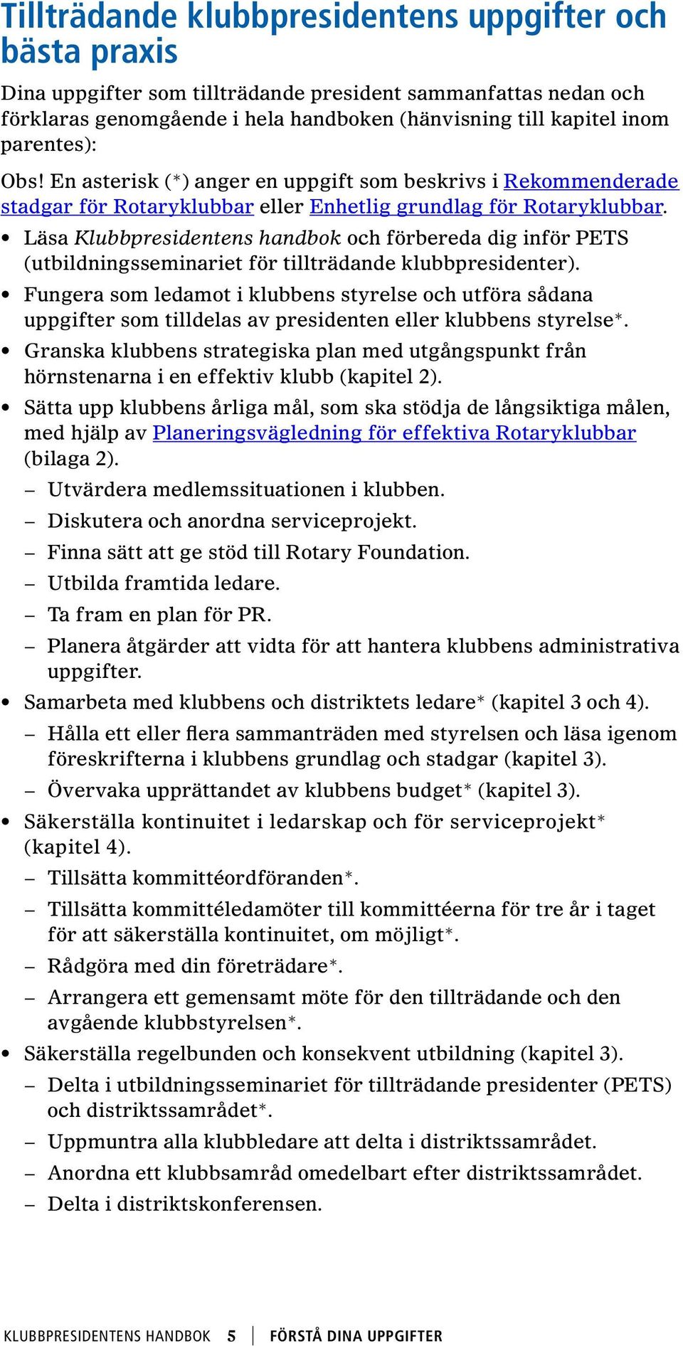 Läsa Klubbpresidentens handbok och förbereda dig inför PETS (utbildningsseminariet för tillträdande klubbpresidenter).