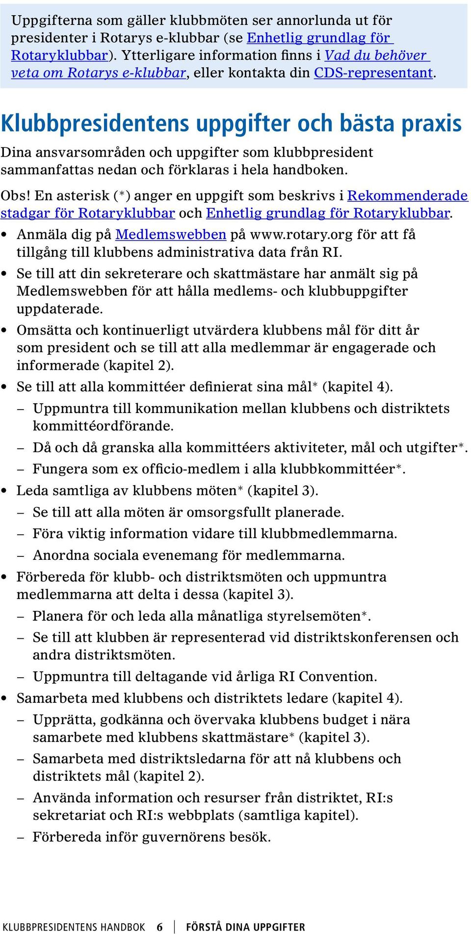 Klubbpresidentens uppgifter och bästa praxis Dina ansvarsområden och uppgifter som klubbpresident sammanfattas nedan och förklaras i hela handboken. Obs!