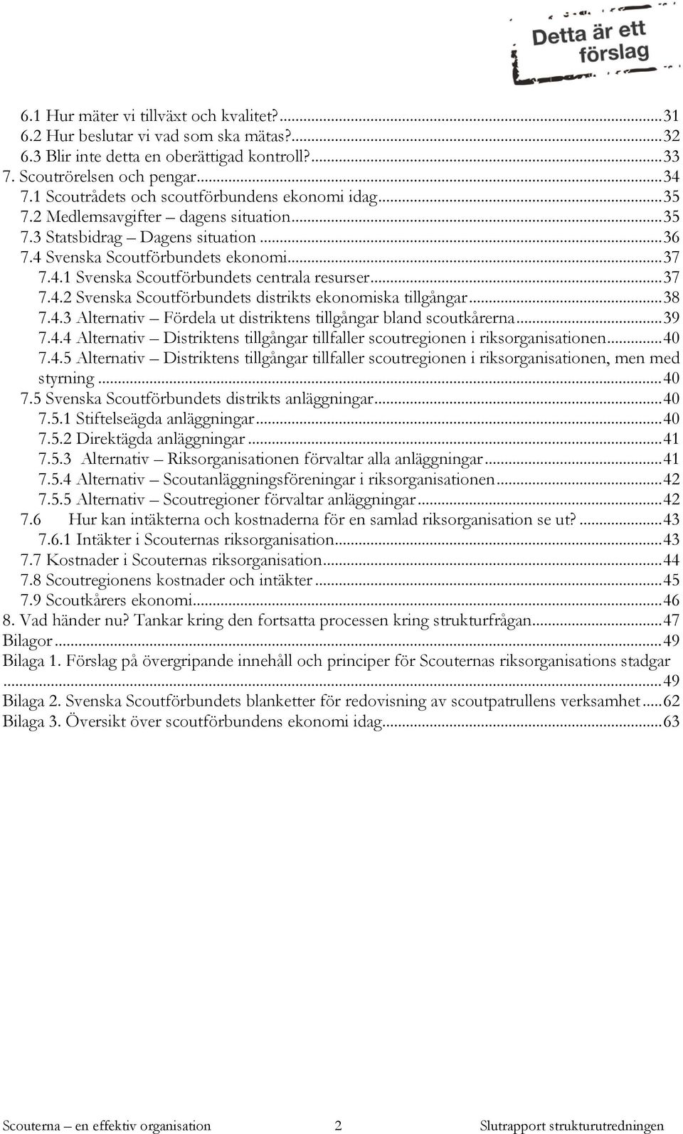 .. 37 7.4.2 Svenska Scoutförbundets distrikts ekonomiska tillgångar... 38 7.4.3 Alternativ Fördela ut distriktens tillgångar bland scoutkårerna... 39 7.4.4 Alternativ Distriktens tillgångar tillfaller scoutregionen i riksorganisationen.