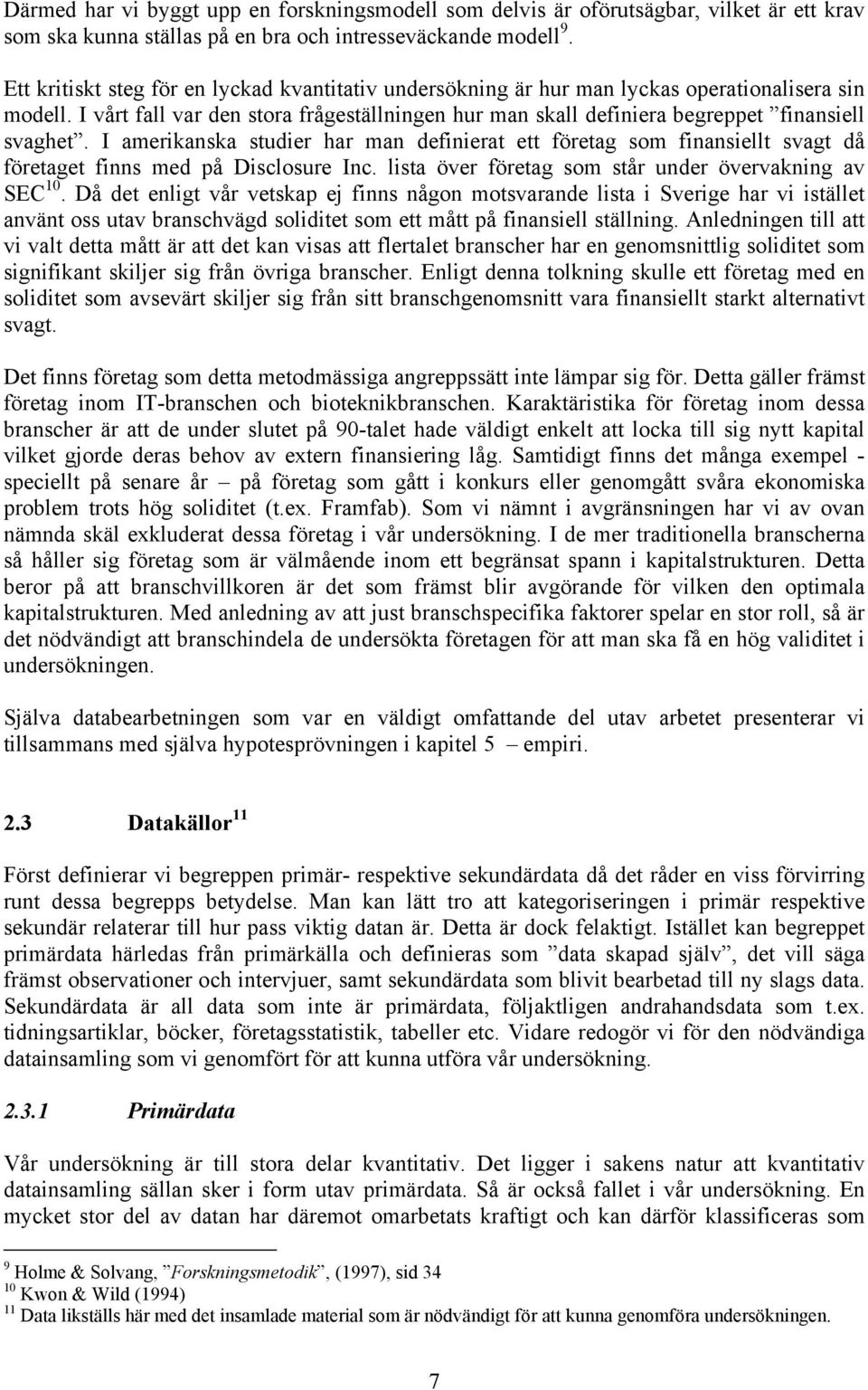 I amerikanska studier har man definierat ett företag som finansiellt svagt då företaget finns med på Disclosure Inc. lista över företag som står under övervakning av SEC 10.