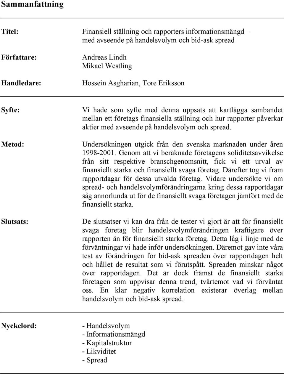 handelsvolym och spread. Undersökningen utgick från den svenska marknaden under åren 1998-2001.