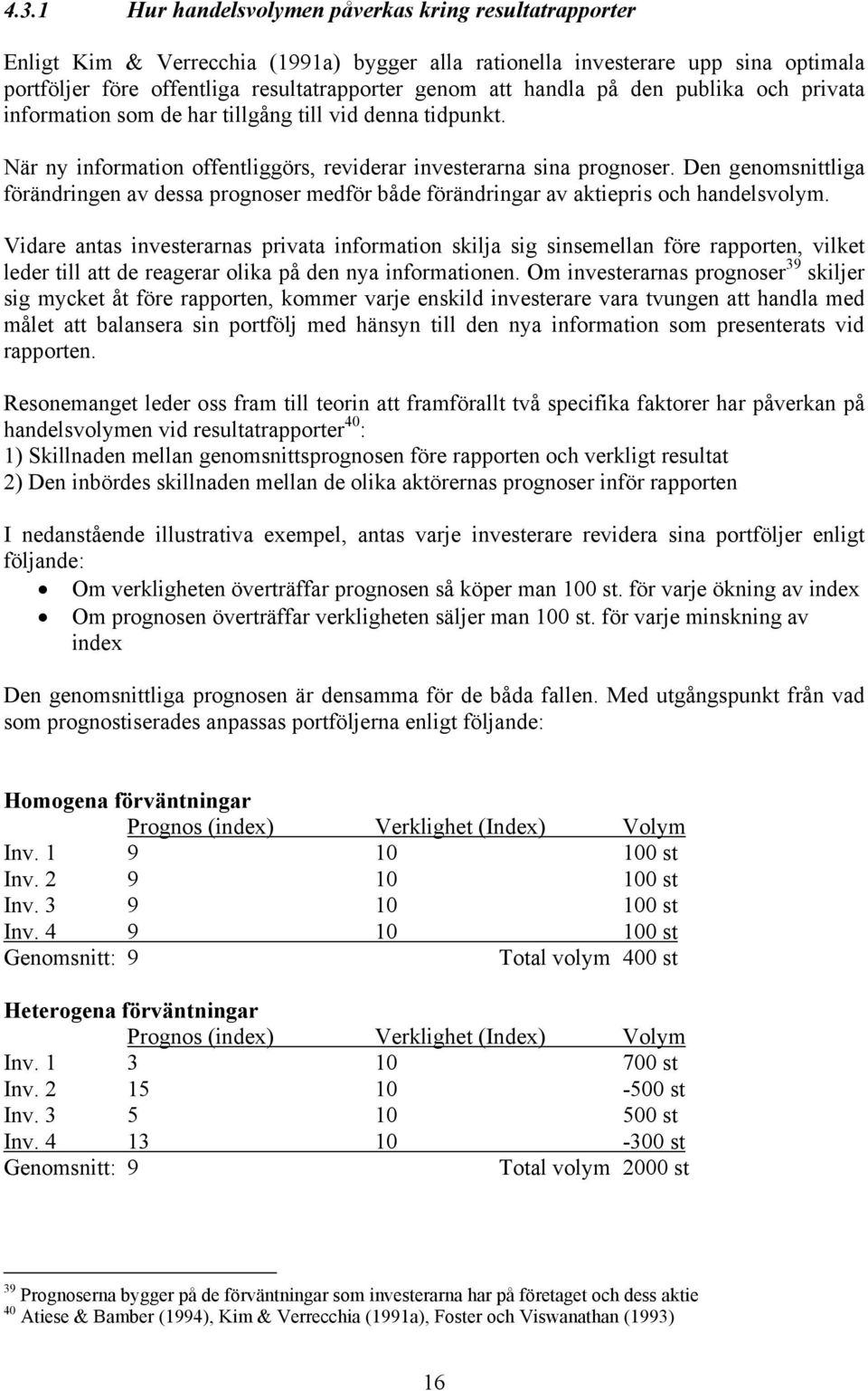 Den genomsnittliga förändringen av dessa prognoser medför både förändringar av aktiepris och handelsvolym.