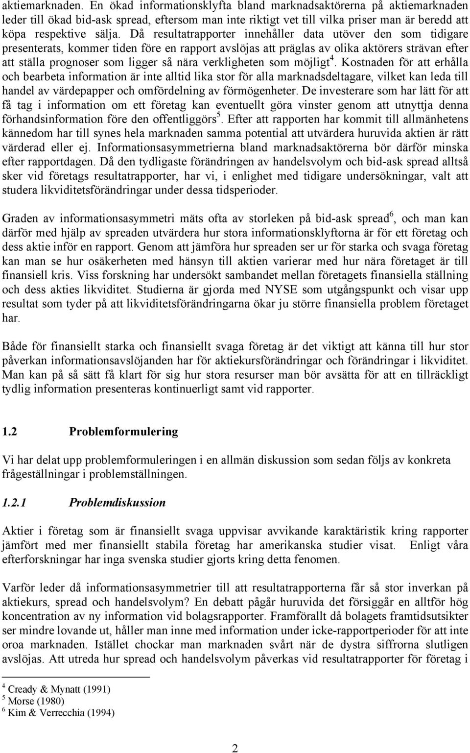 Då resultatrapporter innehåller data utöver den som tidigare presenterats, kommer tiden före en rapport avslöjas att präglas av olika aktörers strävan efter att ställa prognoser som ligger så nära