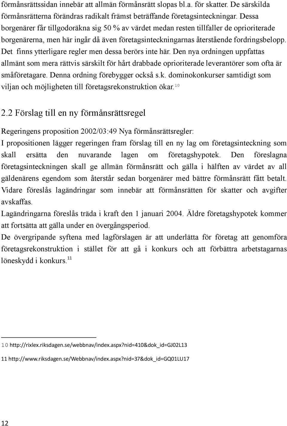 Det finns ytterligare regler men dessa berörs inte här. Den nya ordningen uppfattas allmänt som mera rättvis särskilt för hårt drabbade oprioriterade leverantörer som ofta är småföretagare.