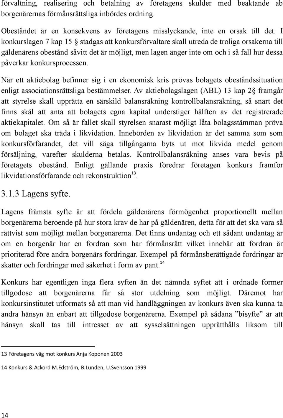 I konkurslagen 7 kap 15 stadgas att konkursförvaltare skall utreda de troliga orsakerna till gäldenärens obestånd såvitt det är möjligt, men lagen anger inte om och i så fall hur dessa påverkar