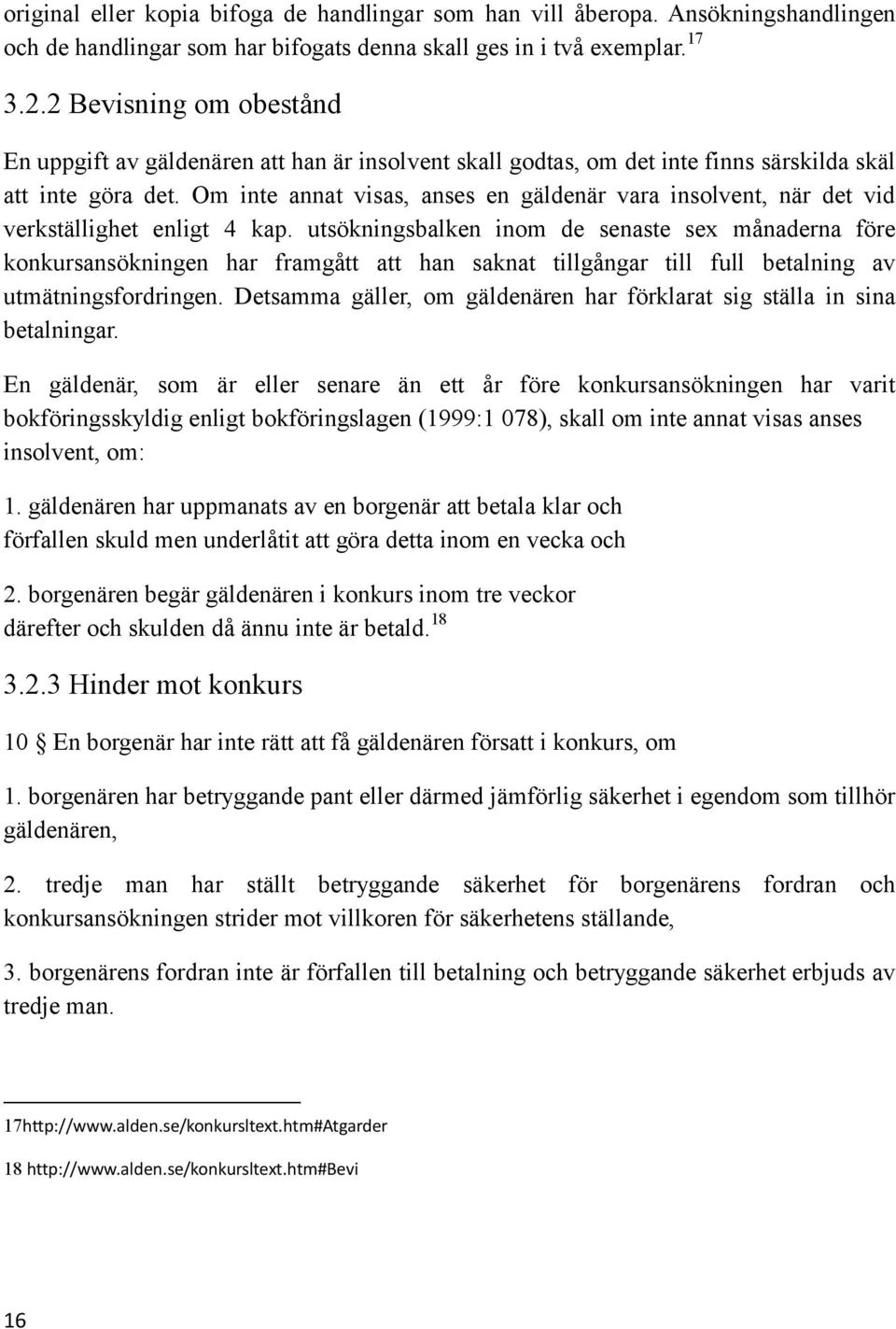 Om inte annat visas, anses en gäldenär vara insolvent, när det vid verkställighet enligt 4 kap.