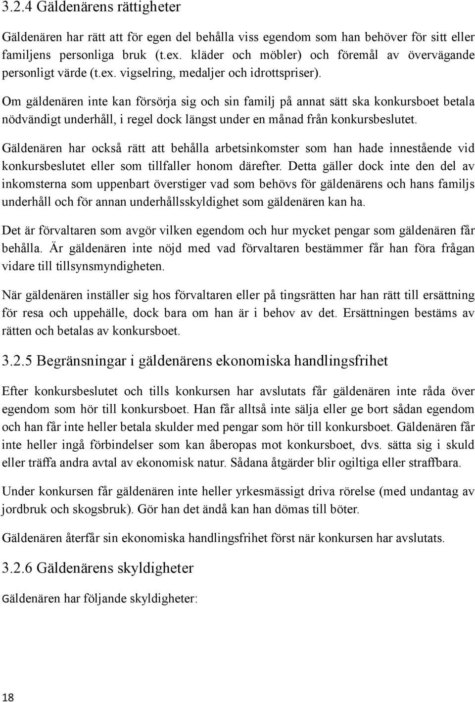 Om gäldenären inte kan försörja sig och sin familj på annat sätt ska konkursboet betala nödvändigt underhåll, i regel dock längst under en månad från konkursbeslutet.