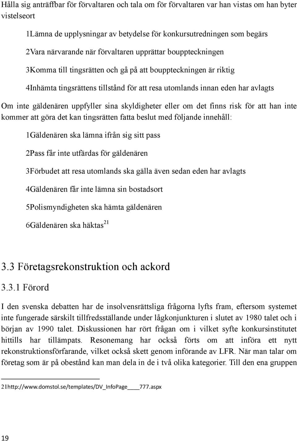 uppfyller sina skyldigheter eller om det finns risk för att han inte kommer att göra det kan tingsrätten fatta beslut med följande innehåll: 1Gäldenären ska lämna ifrån sig sitt pass 2Pass får inte