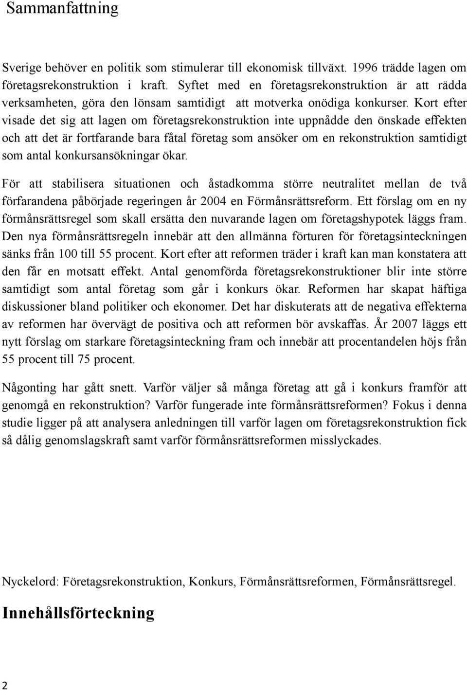 Kort efter visade det sig att lagen om företagsrekonstruktion inte uppnådde den önskade effekten och att det är fortfarande bara fåtal företag som ansöker om en rekonstruktion samtidigt som antal