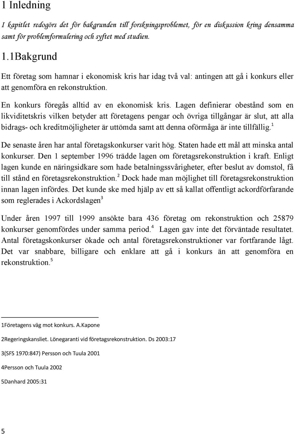 Lagen definierar obestånd som en likviditetskris vilken betyder att företagens pengar och övriga tillgångar är slut, att alla bidrags- och kreditmöjligheter är uttömda samt att denna oförmåga är inte