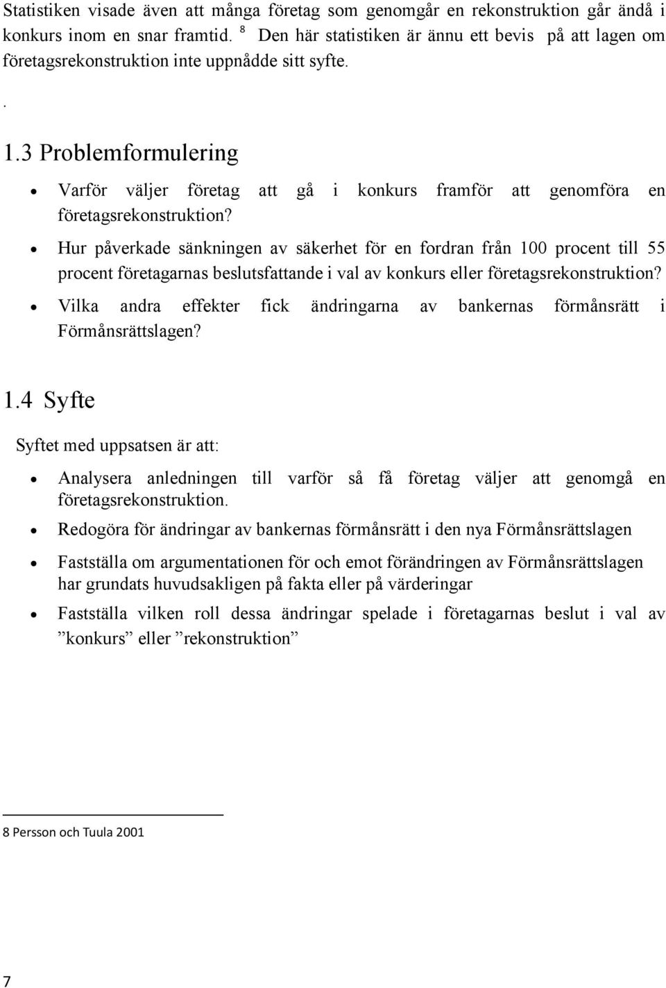 3 Problemformulering Varför väljer företag att gå i konkurs framför att genomföra en företagsrekonstruktion?