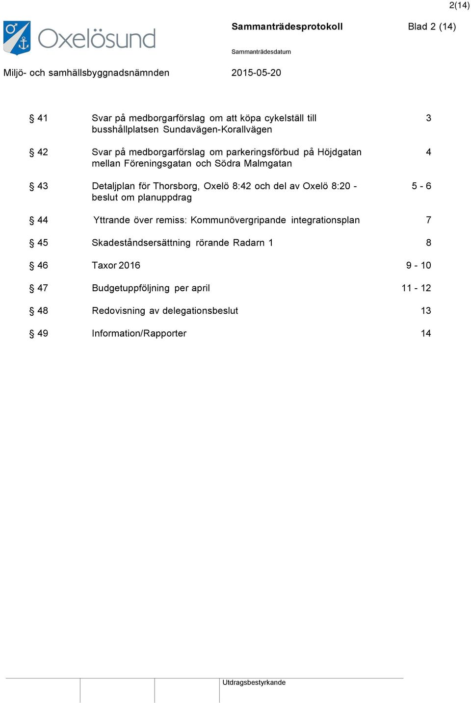 8:42 och del av Oxelö 8:20 - beslut om planuppdrag 3 4 5-6 44 Yttrande över remiss: Kommunövergripande integrationsplan 7 45