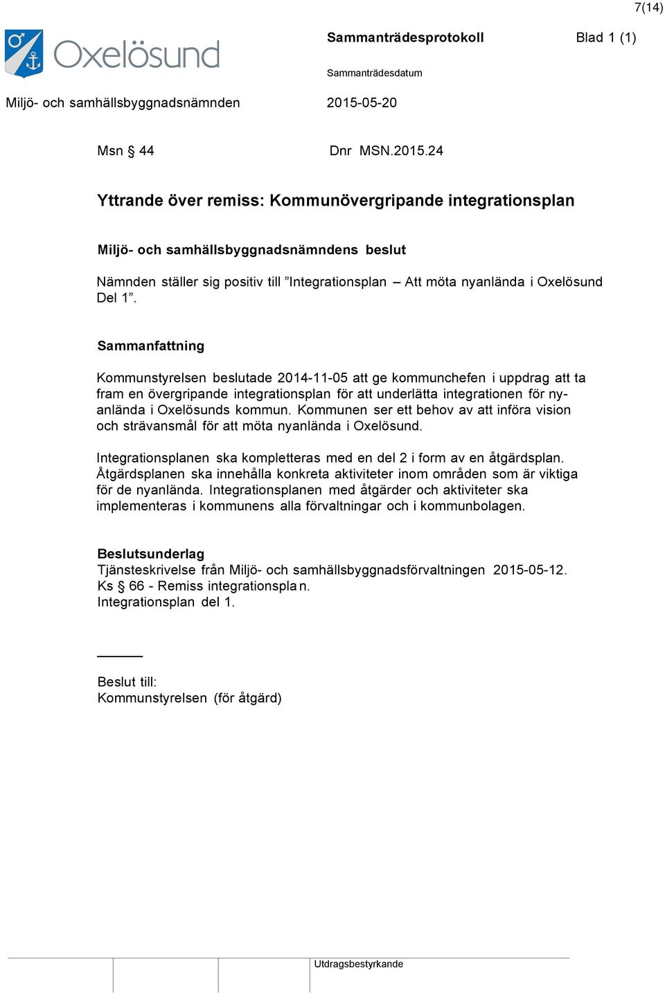 Kommunstyrelsen beslutade 2014-11-05 att ge kommunchefen i uppdrag att ta fram en övergripande integrationsplan för att underlätta integrationen för nyanlända i Oxelösunds kommun.