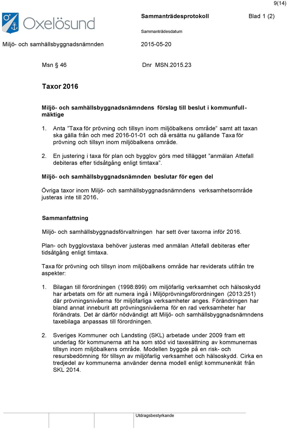 16-01-01 och då ersätta nu gällande Taxa för prövning och tillsyn inom miljöbalkens område. 2.