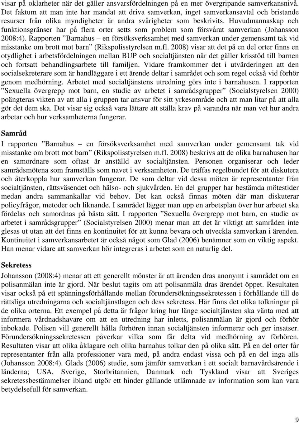 Huvudmannaskap och funktionsgränser har på flera orter setts som problem som försvårat samverkan (Johansson 2008:4).