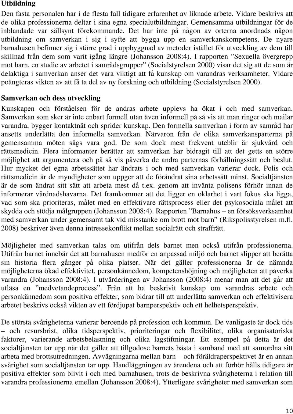 De nyare barnahusen befinner sig i större grad i uppbyggnad av metoder istället för utveckling av dem till skillnad från dem som varit igång längre (Johansson 2008:4).