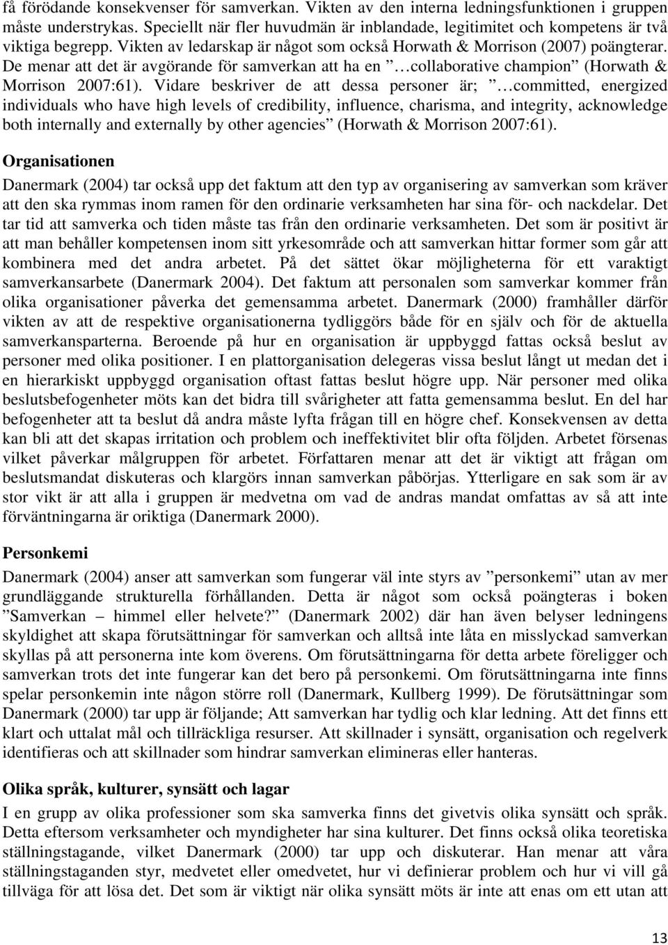 De menar att det är avgörande för samverkan att ha en collaborative champion (Horwath & Morrison 2007:61).