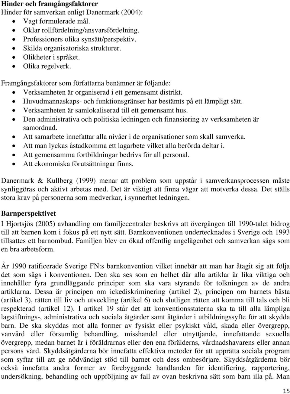 Huvudmannaskaps- och funktionsgränser har bestämts på ett lämpligt sätt. Verksamheten är samlokaliserad till ett gemensamt hus.