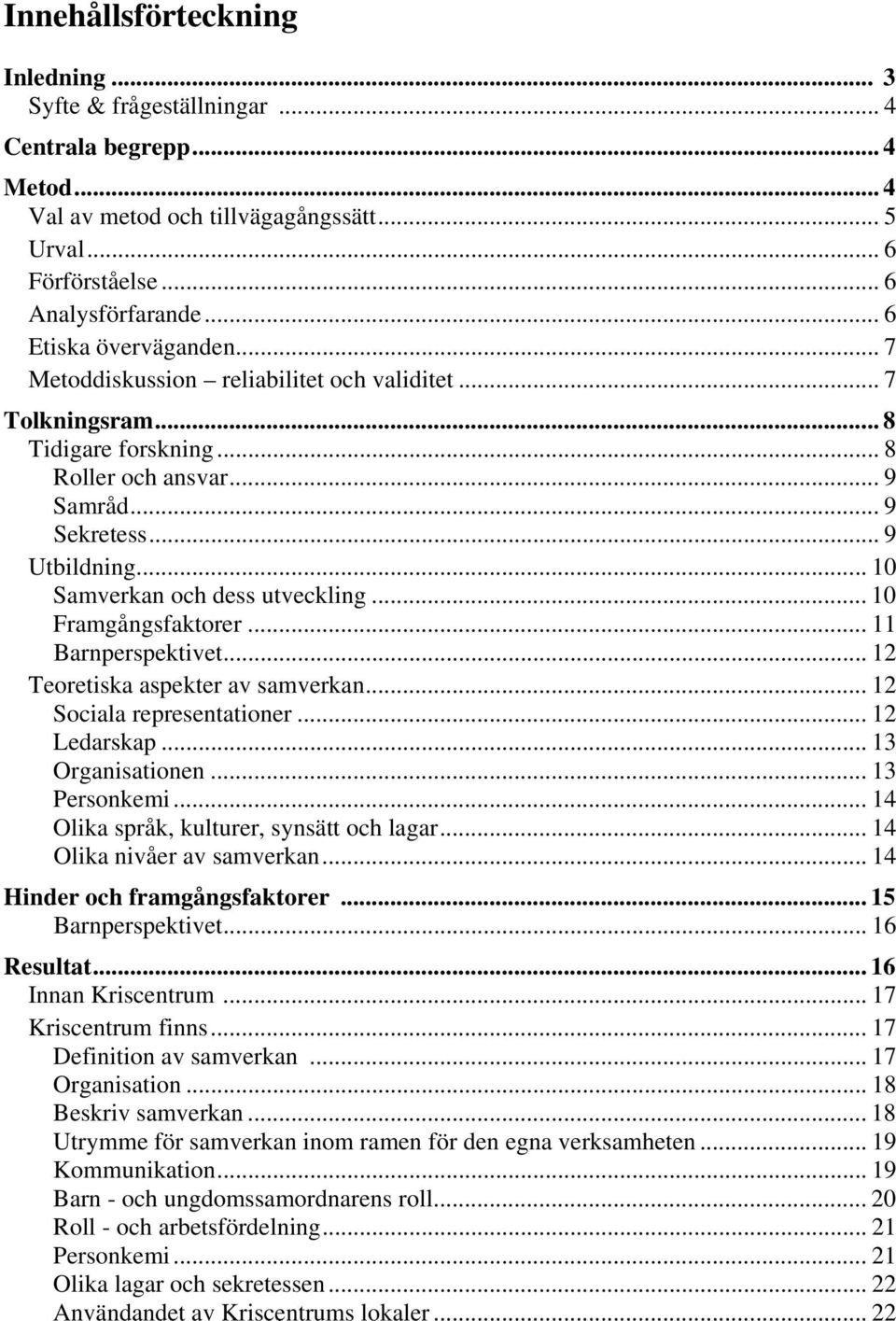 .. 10 Samverkan och dess utveckling... 10 Framgångsfaktorer... 11 Barnperspektivet... 12 Teoretiska aspekter av samverkan... 12 Sociala representationer... 12 Ledarskap... 13 Organisationen.